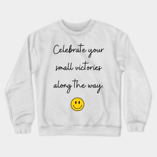 Celebrate your small victories along the way. Crewneck Sweatshirt